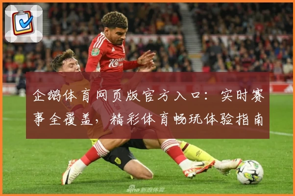 企鹅体育网页版官方入口：实时赛事全覆盖，精彩体育畅玩体验指南