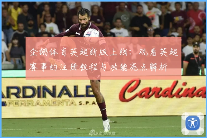 企鹅体育英超新版上线:观看英超赛事的注册教程与功能亮点解析