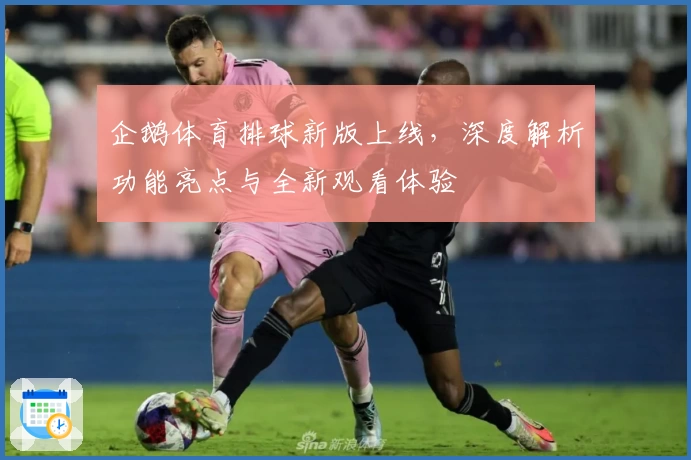 企鹅体育排球新版上线，深度解析功能亮点与全新观看体验